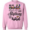 In World Where You Can Be Anything sweatshirt