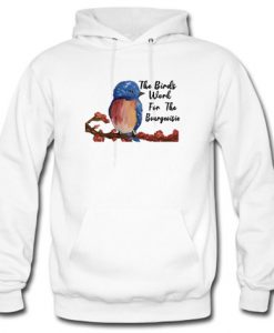 The Birds Work For The Bourgeoisie Hoodie