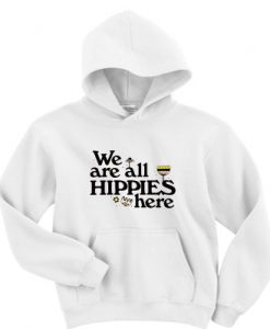 We Are All Hippies Here Hoodie