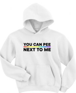 You Can Pee Next To Me Hoodie