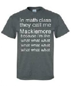 in math class they call me macklemore t shirt