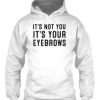 its not you its your eyebrow hoodie