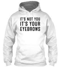 its not you its your eyebrow hoodie