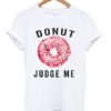 Donut Judge Me T Shirt