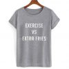 Exercise VS Extra Fries T Shirt