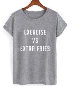 Exercise VS Extra Fries T Shirt