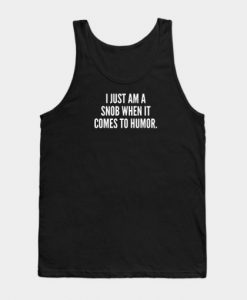 I Just Am A Snob When It Comes To Humor Tank Top