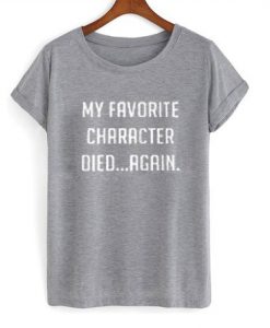 My Favorite Character Died Again T Shirt