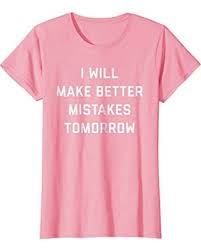 i will make better mistakes tomorrow shirt