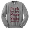 i'm only here for a muggle studies sweatshirt