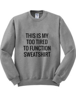 This Is My Too Tired Sweatshirt