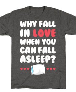 why fall in love when you can fall asleep t shirt
