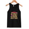 Actually I’m In School Right Now Tank Top