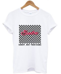 Babe Sorry Not Your Babe T Shirt