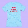 Baby Needs A minute T shirt