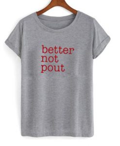 Better Not Pout T Shirt