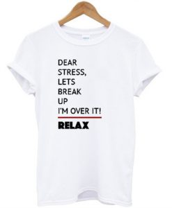 Dear Stress Lets Break Up T Shirt