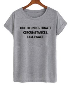 Do To Unfortunate Circumstances T Shirt