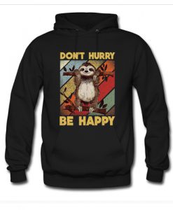 Don’t Hurry Be Happy Sloth Hoodie