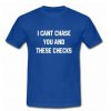 I Cant Chase You And These Checks T Shirt