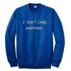 I Dont Care Anymore Sweatshirt