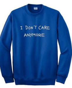 I Dont Care Anymore Sweatshirt