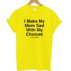 I Make My Mom Sad Quote T Shirt