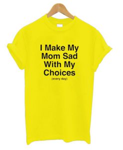 I Make My Mom Sad Quote T Shirt