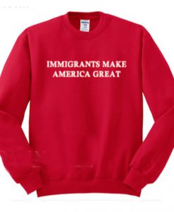 Immigrant Make America Great Again Sweatshirt