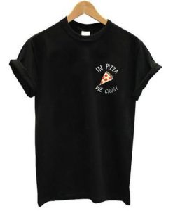 In Pizza We Crust T Shirt