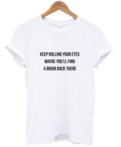 Keep Rolling Your Eyes Quote Shirt