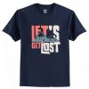 Lets Get Lost Graphic T Shirt