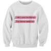 The Internet Need Me Sweatshirt