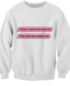 The Internet Need Me Sweatshirt