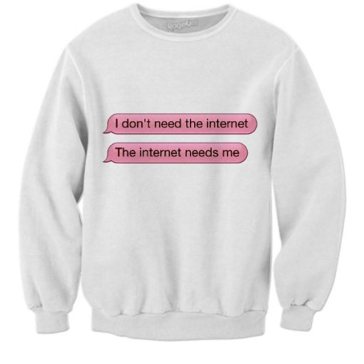 The Internet Need Me Sweatshirt