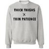 Thick Thigh Thin Patience Sweatshirt