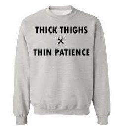 Thick Thigh Thin Patience Sweatshirt