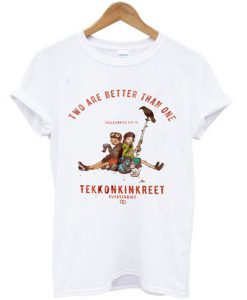 Two Are Better Than One Tekkonkrinet Shirt