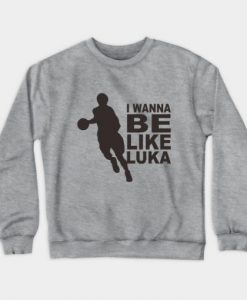 I Wanna Be Like Luka Sweatshirt