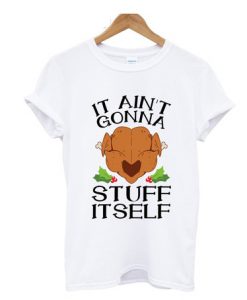 It Aint Gonna Stuff Itself T Shirt