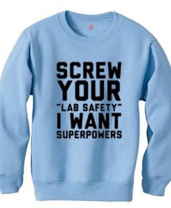 Screw Your Lab Safety I Want Superpowers Sweatshirt