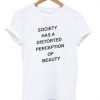 Society Has Distored Perception T Shirt