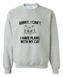 Sorry I Cant I Have Plans With My Cat Sweatshirt