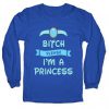 Bitch Please I'm A Princess Sweatshirt