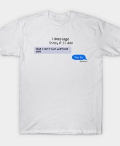 But I Cant Live Without You t shirt