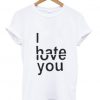 I Hate love you t shirt