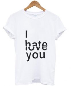 I Hate love you t shirt