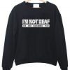 I’m Not Deaf I’m Just Ignoring You Sweatshirt