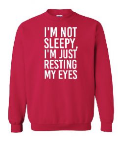 I’m Not Sleepy I’m Just Resting My Eyes Sweatshirt