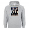 Leave Them All Behind Hoodie